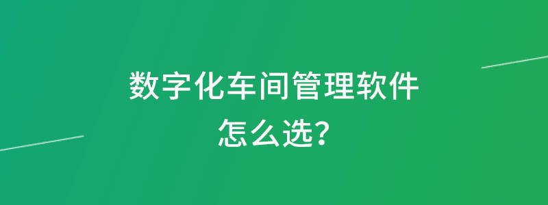 数字化车间管理软件怎么选.jpg