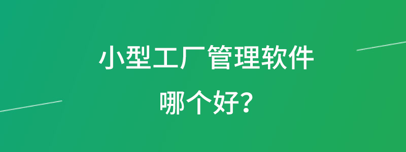 小型工厂管理软件哪个好.png