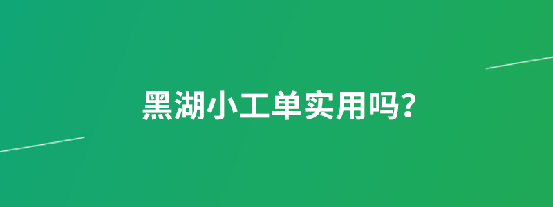 黑湖小工单实用吗.png