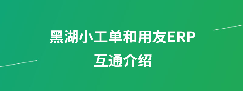 黑湖小工单和用友ERP.png