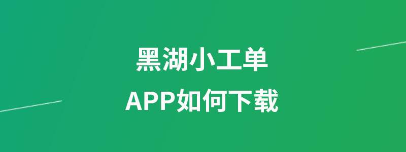 黑湖小工单APP下载.png